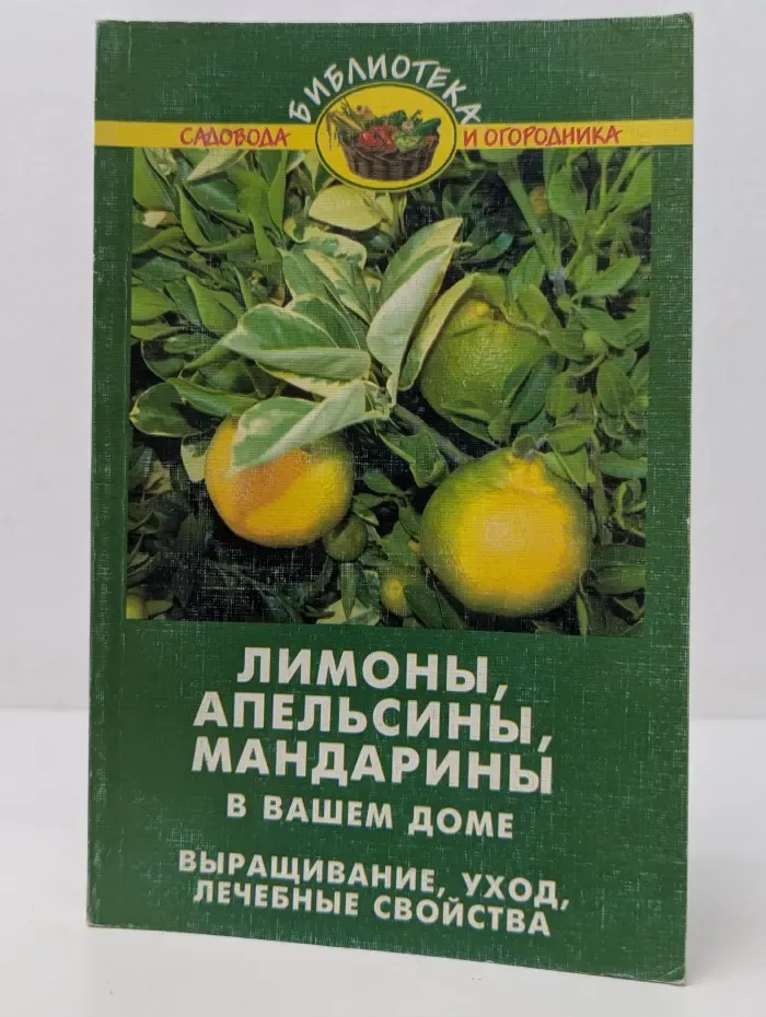 Библиотека садовода и огородника. Лимоны, апельсины, мандарины в вашем доме. Выращивание, уход, лечебные свойства