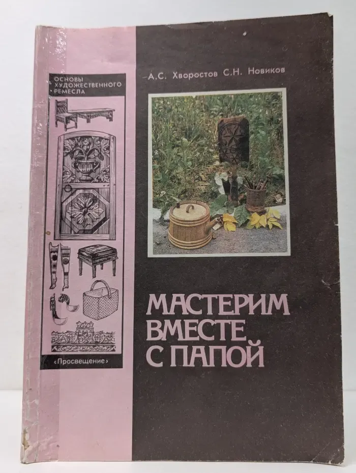 Основы художественного ремесла. Мастерим вместе с папой. Книга для родителей и детей