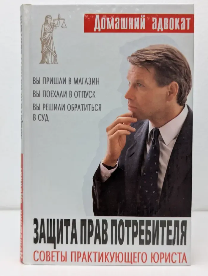 Домашний адвокат. Защита прав потребителя. Советы практикующего юриста