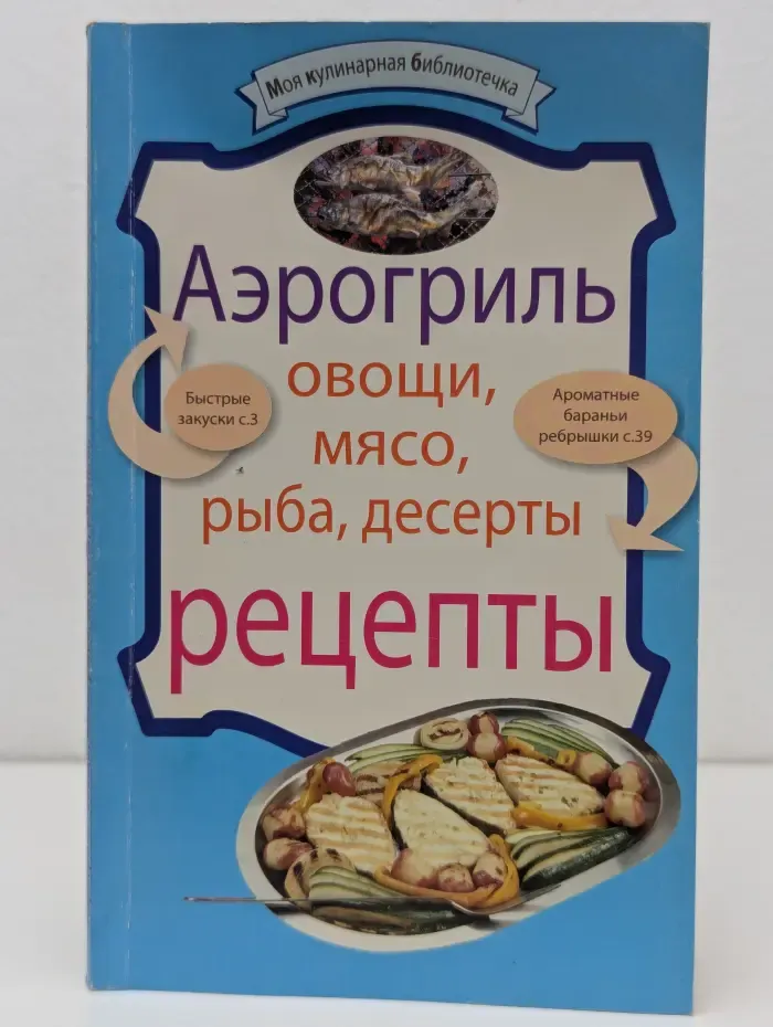 Моя кулинарная библиотечка. Аэрогриль. Овощи. Мясо. Рыба. Десерты
