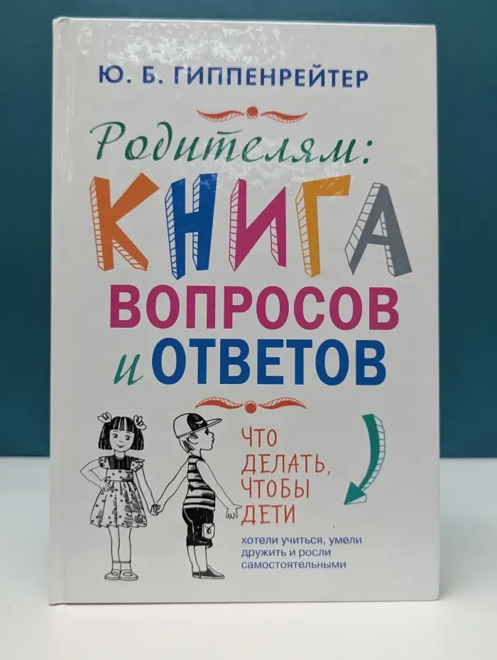 Родителям. Книга вопросов и ответов. Что делать, чтобы дети хотели учиться, умели дружить и росли самостоятельными