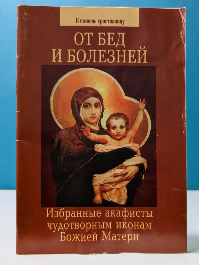 В помощь христианину. От бед и болезней. Избранные акафисты чудотворным иконам Божией Матери