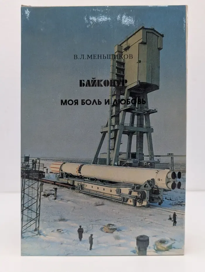 Байконур. Моя боль и любовь. Записки главного инженера космодрома