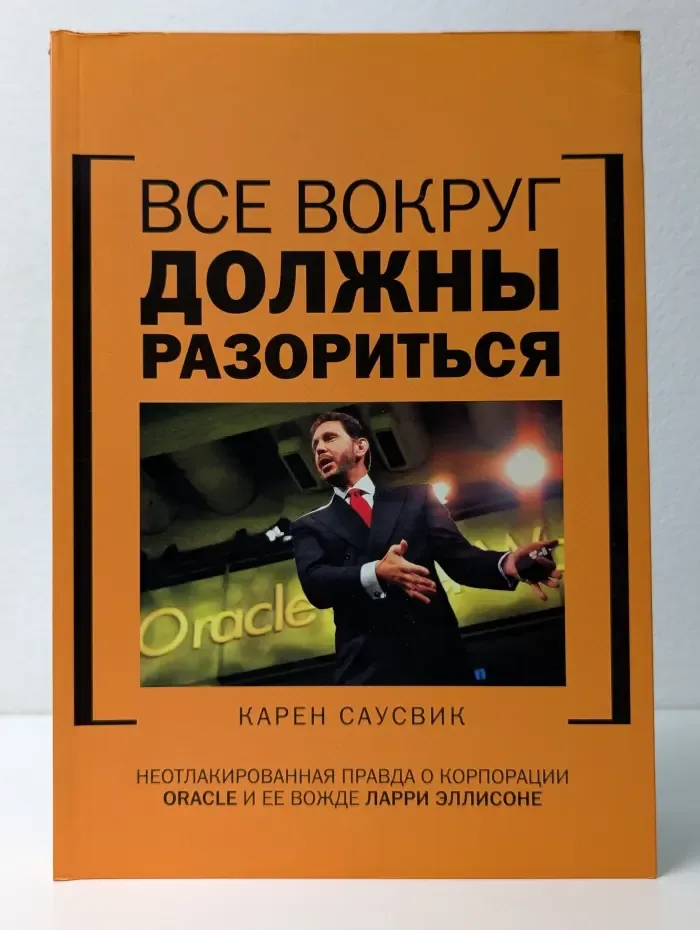 Все вокруг должны разориться: неотлакированная правда о корпорации Oracle и ее вожде Ларри Эллисоне