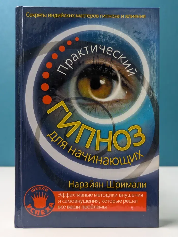 Школа успеха. Практический гипноз для начинающих. Секреты индийских мастеров гипноза и влияния.
