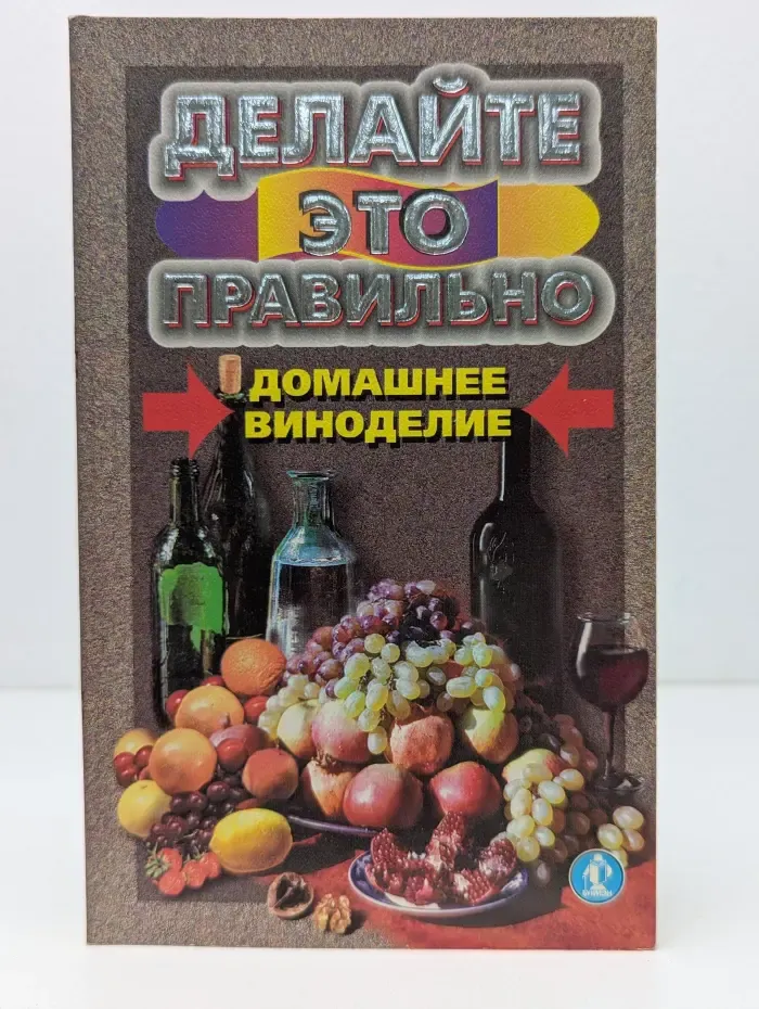 Делайте это правильно. Домашнее виноделие