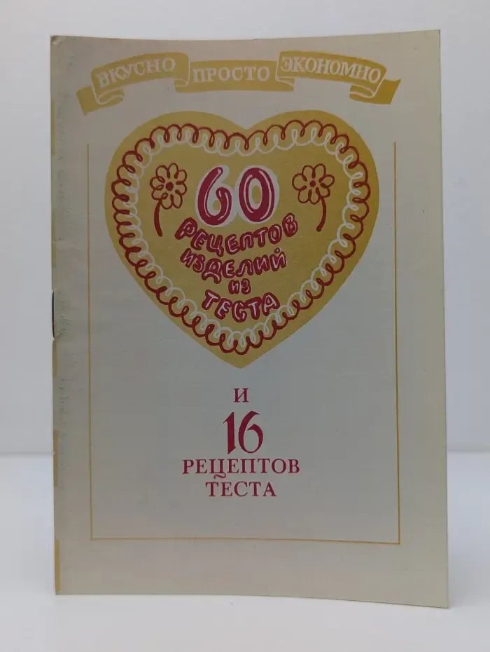 Вкусно, просто, экономно. 60 рецептов изделий из теста и 16 рецептов теста