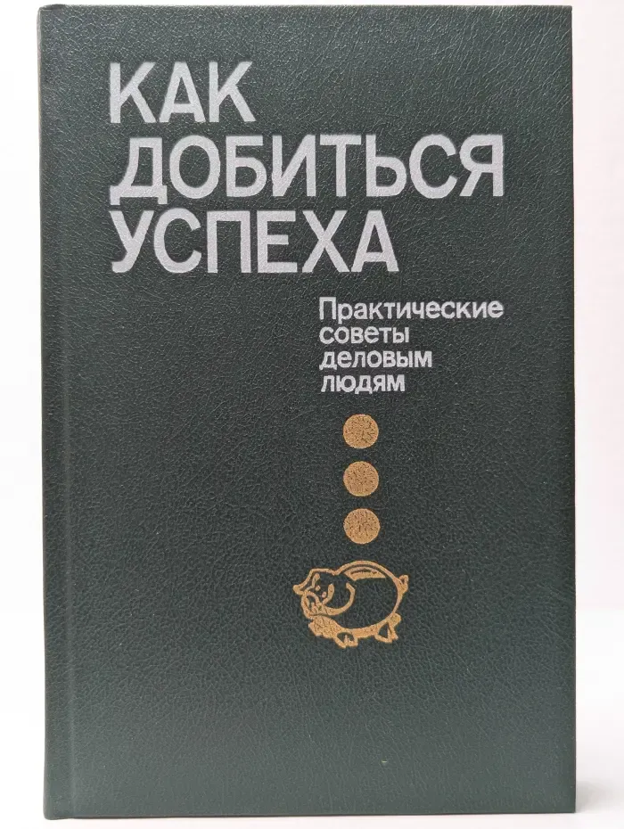 Как добиться успеха. Практические советы деловым людям