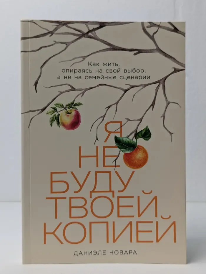 Я не буду твоей копией. Как жить, опираясь на свой выбор, а не на семейные сценарии