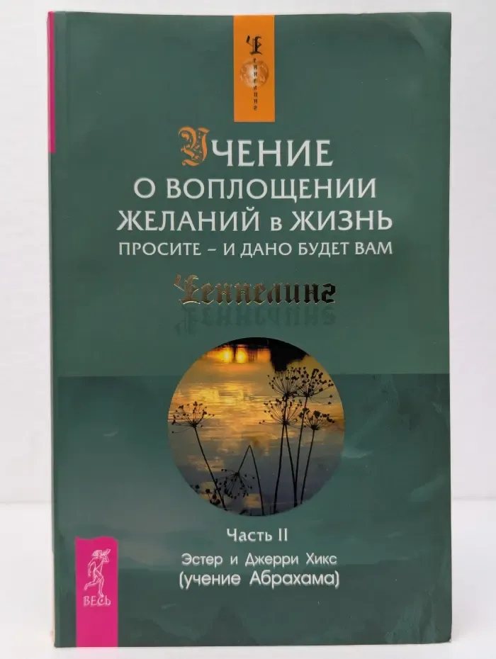 Ченнелинг. Учение о воплощении желаний в жизнь. Просите - и дано будет вам. Часть 2