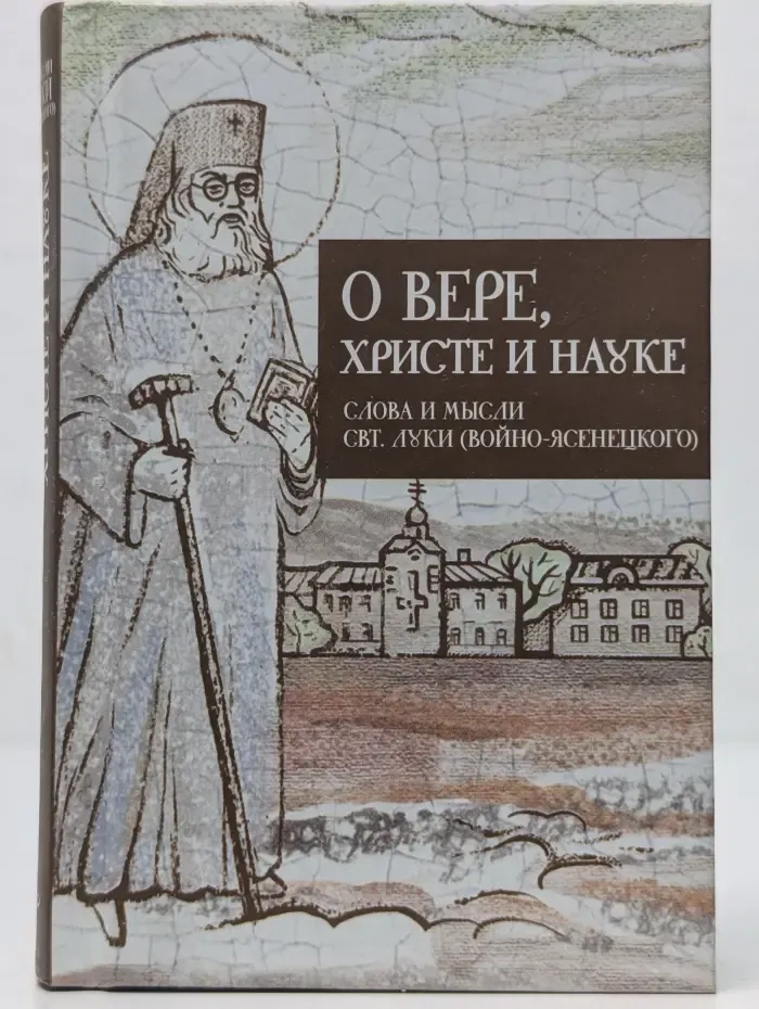 О вере, Христе и науке. Слова и мысли свт. Луки (Войно-Ясенецкого)