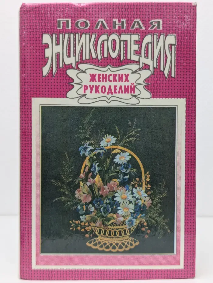 Полная энциклопедия женских рукоделий