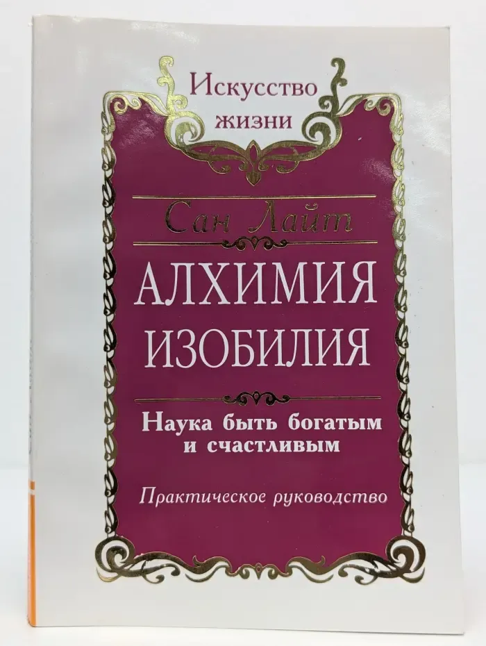 Искусство жизни. Алхимия изобилия. Наука быть богатым и счастливым. Практическое руководство